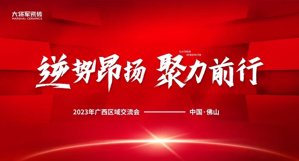 逆势昂扬 聚力前行丨大将军瓷砖2023广西区域峰会圆满召开